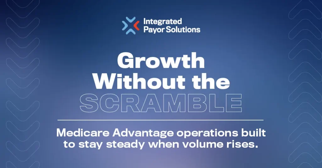 Growth Without the Scramble. Medicare Advantage operations built to stay steady when volume rises.